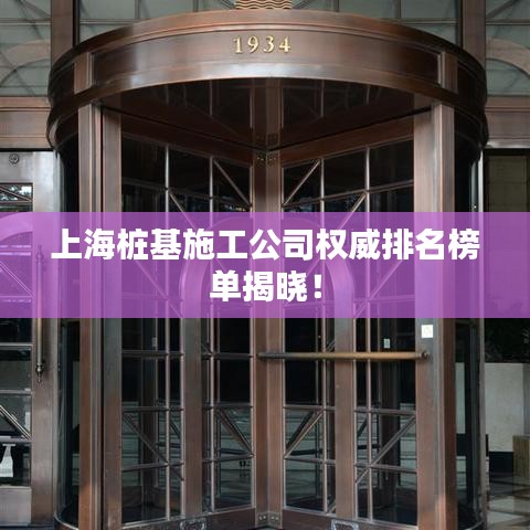 上海桩基施工公司权威排名榜单揭晓!