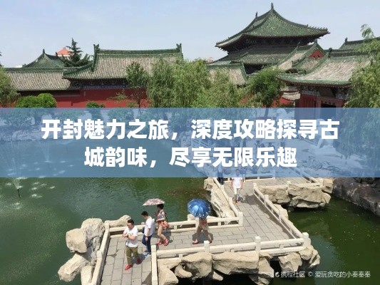 开封魅力之旅,深度攻略探寻古城韵味,尽享无限乐趣