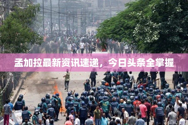孟加拉最新资讯速递,今日头条全掌握