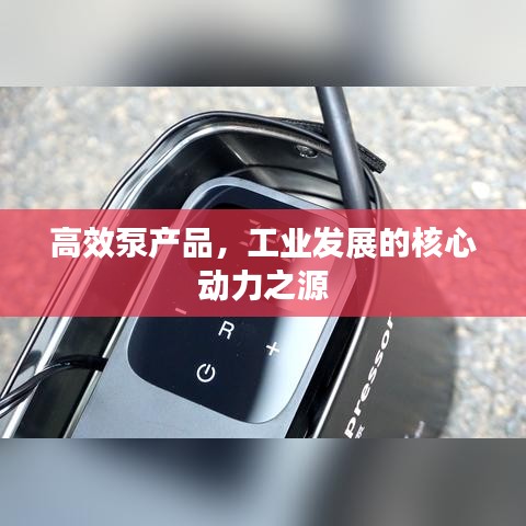 高效泵产品,工业发展的核心动力之源