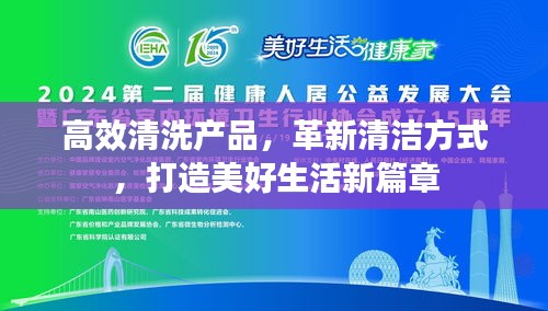 高效清洗产品,革新清洁方式,打造美好生活新篇章
