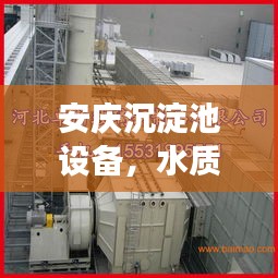 安庆沉淀池设备,水质提升的关键要素,高效净化守护健康水源