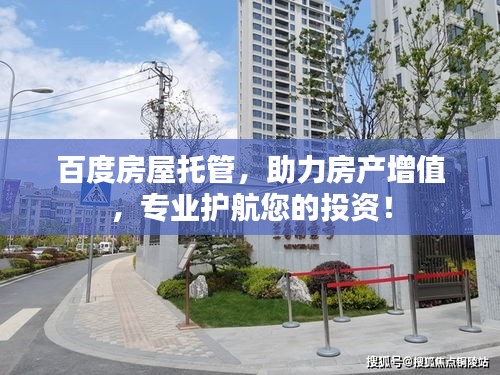 百度房屋托管,助力房产增值,专业护航您的投资!