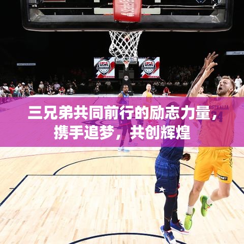 三兄弟共同前行的励志力量,携手追梦,共创辉煌