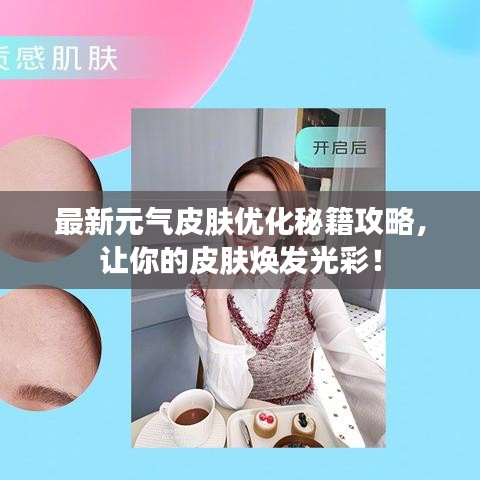 最新元气皮肤优化秘籍攻略,让你的皮肤焕发光彩!