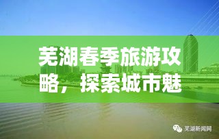 芜湖春季旅游攻略,探索城市魅力,畅游美景胜地