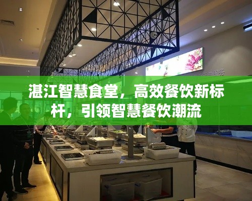 湛江智慧食堂,高效餐饮新标杆,引领智慧餐饮潮流