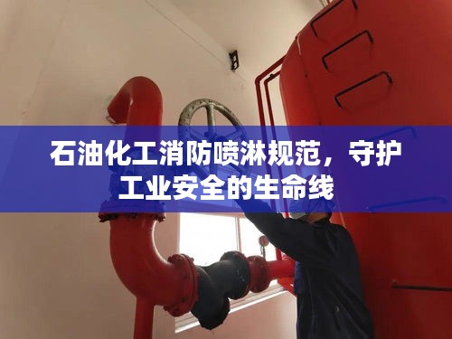 石油化工消防喷淋规范,守护工业安全的生命线