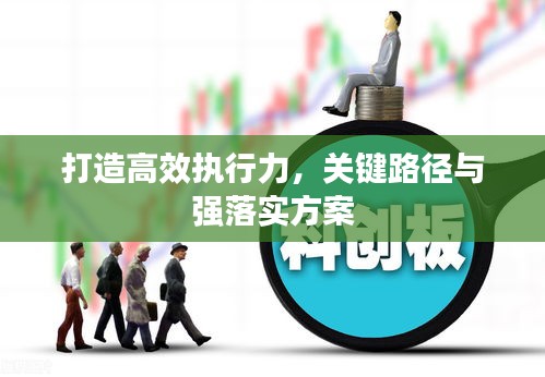 打造高效执行力,关键路径与强落实方案