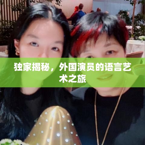 独家揭秘,外国演员的语言艺术之旅