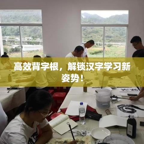 高效背字根,解锁汉字学习新姿势!