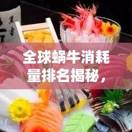 全球蜗牛消耗量排名揭秘,哪些国家成为蜗牛消耗大国?