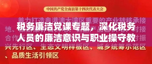 税务廉洁党课专题,深化税务人员的廉洁意识与职业操守教育,筑牢反腐倡廉思想防线