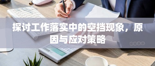 探讨工作落实中的空挡现象,原因与应对策略