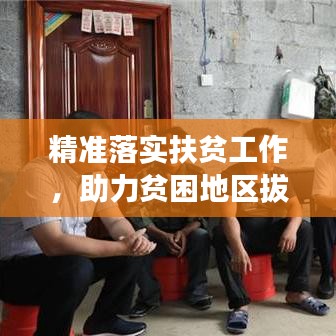 精准落实扶贫工作,助力贫困地区拔穷根