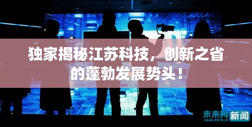 独家揭秘江苏科技,创新之省的蓬勃发展势头!